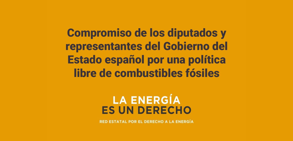 Compromiso de los diputados y representantes del Gobierno del Estado espa&ntilde;ol por una pol&iacute;tica libre de combustibles f&oacute;siles. LA ENERG&Iacute;A ES UN DERECHO RED ESTATAL POR EL DERECHO A LA ENERG&Iacute;A