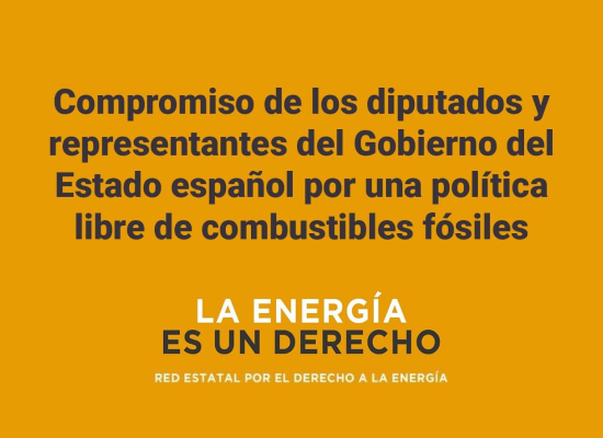 Compromiso de los diputados y representantes del Gobierno del Estado espa&ntilde;ol por una pol&iacute;tica libre de combustibles f&oacute;siles. LA ENERG&Iacute;A ES UN DERECHO RED ESTATAL POR EL DERECHO A LA ENERG&Iacute;A